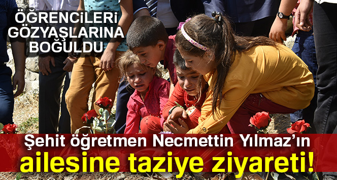 Şehit öğretmen Necmettin Yılmaz’ın öğrencilerinden ailesine taziye ziyareti