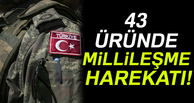 43 ÜRÜNDE MİLLİLEŞME HAREKETİ