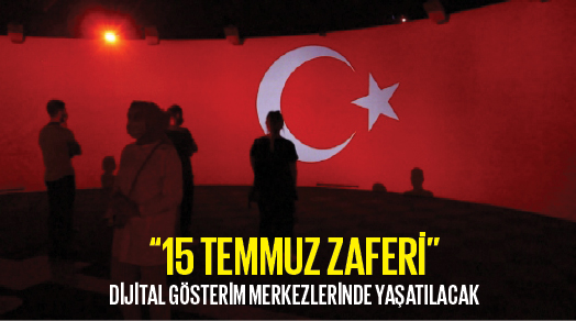 “15 TEMMUZ ZAFERİ” DİJİTAL GÖSTERİM MERKEZLERİNDE YAŞATILACAK