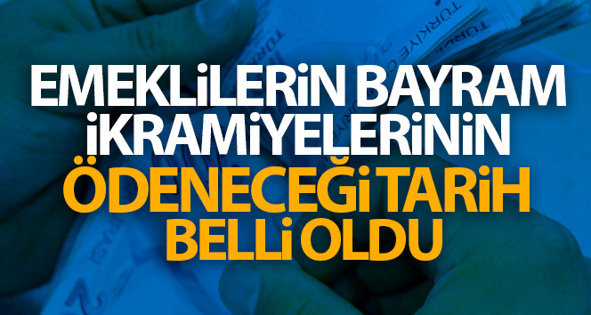 Emeklilerin bayram ikramiyelerinin ödeneceği tarih belli oldu