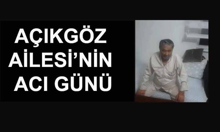 GAZETECİ AÇIKGÖZ’ÜN ACI GÜNÜ
